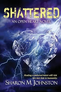 Shattered : An Open Heart Novel - Sharon M. Johnston