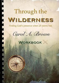 Through The wilderness WORKBOOK : A guided spiritual adventure through wilderness places. - Carol A. Brown