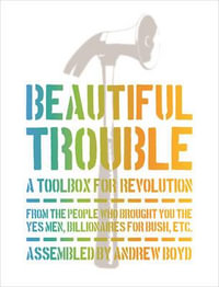 Beautiful Trouble : A Toolbox for Revolution - Andrew Boyd