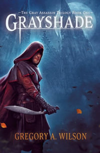 Grayshade : The Gray Assassin Trilogy - Gregory A. Wilson