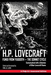 Fungi from Yuggoth - The Sonnet Cycle : Contextualized with a Selection of Other Lovecraft Poems - A Pulp-Lit Annotated Edition - H P Lovecraft