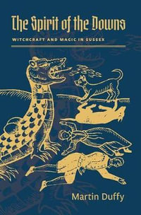 The Spirit of the Downs : Witchcraft and Magic in Sussex - Martin Duffy