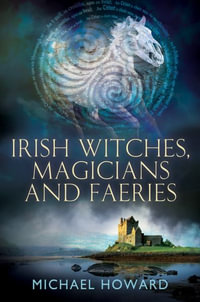 Irish Witches, Magicians and Faeries : Witchcraft in the British Isles - Michael Howard