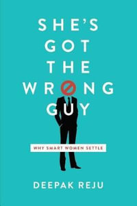 She's Got the Wrong Guy : Why Smart Women Settle - Deepak Reju