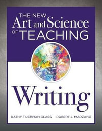 The New Art and Science of Teaching Writing : (research-Based Instructional Strategies for Teaching and Assessing Writing Skills) - Kathy Tuchman Glass