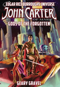 John Carter of Mars : Gods of the Forgotten (Edgar Rice Burroughs Universe) - Geary Gravel