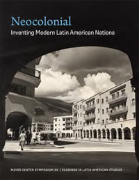 Neocolonial : Inventing Modern Latin American Nations, Mayer Center Symposium XX - Jorge F. Rivas Perez