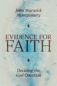 Evidence for Faith : Deciding the God Question - John Warwick Montgomery