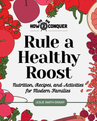 Rule a Healthy Roost : Nutrition, Recipes, and Activities for Modern Families - Leslie Smith Grant