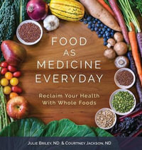 Food As Medicine Everyday : Reclaim Your Health With Whole Foods - Nd Julie Briley