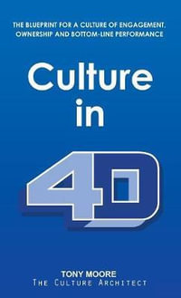 Culture in 4D : The Blueprint for a Culture of Engagement, Ownership, and Bottom-Line Performance - Tony Moore