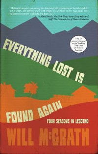 Everything Lost Is Found Again : Four Seasons in Lesotho - Will McGrath