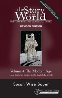 Story of the World, Vol. 4 Revised Edition : History for the Classical Child: The Modern Age - Susan Wise Bauer