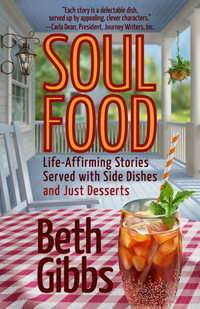 Soul Food : Life-Affirming Stories Served with Side Dishes and Just Desserts - Beth Gibbs