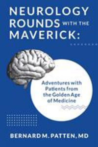 Neurology Rounds with the Maverick : Adventures with Patients from the Golden Age of Medicine - TBD