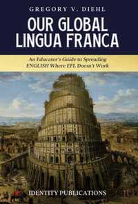 Our Global Lingua Franca : An Educator's Guide to Spreading English Where EFL Doesn't Work - Gregory V. Diehl