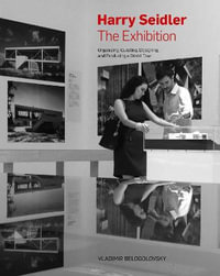 Harry Seidler: The Exhibition : Organizing, Curating, Designing, and Producing a World Tour - Vladimir Belogolovsky