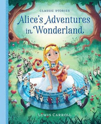 Alice's Adventures in Wonderland : Classic Stories - Lewis Carroll