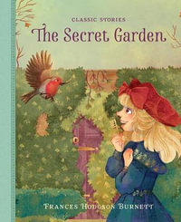 The Secret Garden : Classic Stories - Frances Hodgson Burnett