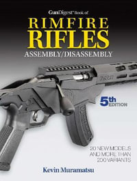 Gun Digest Book of Rimfire Rifles Assembly/Disassembly, 5th Edition : Gun Digest Book of Rimfire Rifles Assembly/Disassembly - Kevin Muramatsu