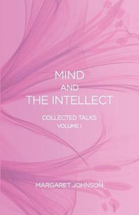 Mind and the Intellect : Collected Talks: Volume I - Margaret Johnson