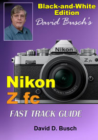 David Busch's Nikon Z fc FAST TRACK GUIDE Black & White Edition - David Busch