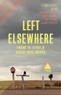 Left Elsewhere : Finding the Future in Radical Rural America - Elizabeth Catte