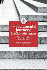 The Sacramental Journey of the Salvation Army : A Study of Holiness Foundations - R. David Rightmire