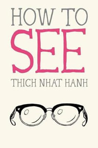 How to See : Mindfulness Essentials - Thich Nhat Hanh