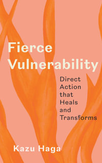 Fierce Vulnerability : Healing from Trauma, Emerging Through Collapse - Kazu Haga