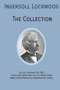 INGERSOLL LOCKWOOD The Collection : The Last President (Or 1900), Travels And Adventures Of Little Baron Trump, Baron Trumps? Marvellous Underground Journey - Ingersoll Lockwood