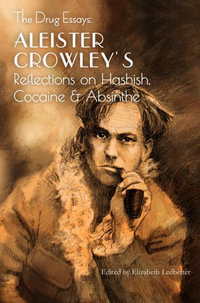 The Drug Essays : Aleister Crowley's Reflections on Hashish, Cocaine & Absinthe - Aleister Crowley