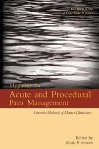 Hypnosis for Acute and Procedural Pain Management : Favorite Methods of Master Clinicians - Mark P. Jensen