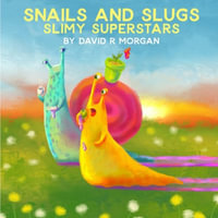 Snails and Slugs : Slimy Superstars - David R Morgan