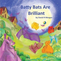 Batty Bats Are Brilliant - David  R Morgan