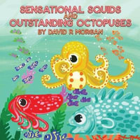 Sensational Squids and Outstanding Octopuses - David R. Morgan