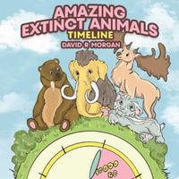 Amazing Extinct Animals Timeline - David R. Morgan