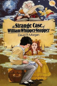 The Strange Case of William Whipper-Snapper - David  R Morgan