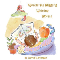 Wonderful Wiggling Whirling Worms - David  R Morgan