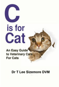 C is For Cat : An Easy Guide to Veterinary Care for Cats - Terrie Sizemore