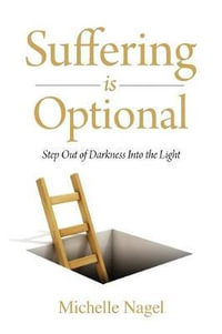 Suffering is Optional : Step Out of the Darkness and Into the Light - Michelle Nagel