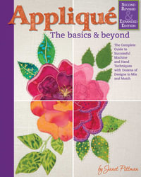 Applique: Basics and Beyond, Revised 2nd Edition : The Complete Guide to Successful Machine and Hand Techniques with Dozens of Designs to Mix and Match - Janet Pittman