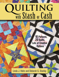 Quilting with Stash or Cash : 10 Patterns, 20 Quilts, Lots of Creative Options - Linda Hahn