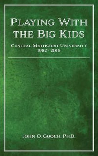 Playing with the Big Kids : Central Methodist University 1982-2016 - John O Gooch