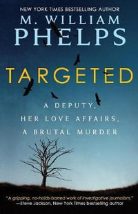 Targeted : A Deputy, Her Love Affairs, A Brutal Murder - M. William Phelps