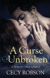 A Curse Unbroken : A Weird Girls Novel - Cecy Robson