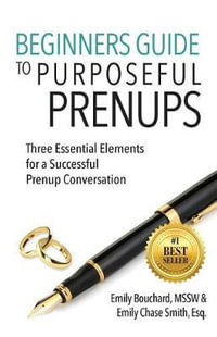 Beginners Guide to Purposeful Prenups : Three Essential Elements for a Successful Prenup Conversation - Emily Bouchard