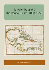 St. Petersburg and the Florida Dream, 1888-1950 : Florida and the Caribbean Open Books Series - Raymond Arsenault