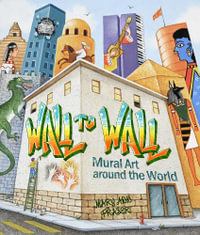 Wall to Wall : Mural Art Around the World - Mary Ann Fraser