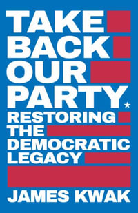 Take Back Our Party : Restoring the Democratic Legacy - James Kwak